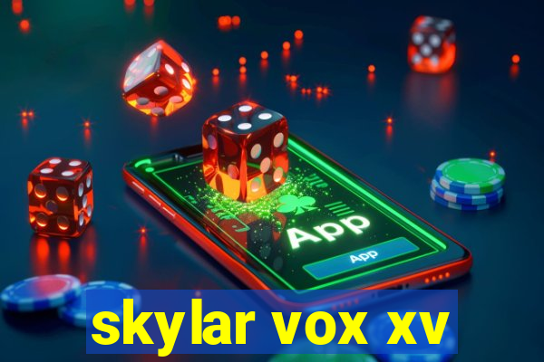 skylar vox xv